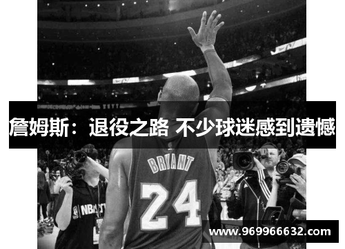 詹姆斯：退役之路 不少球迷感到遗憾